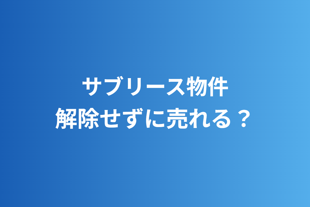 サブリース物件／解除せずに売れる？